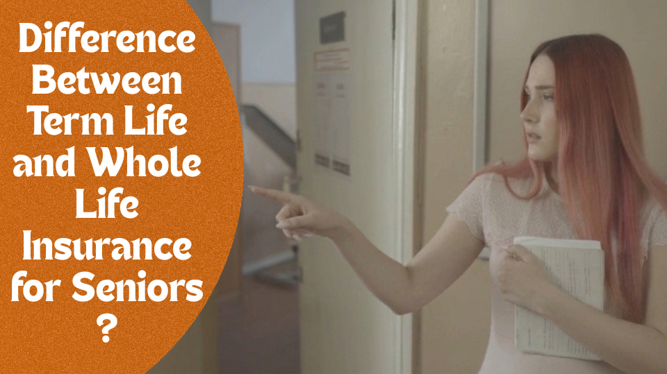 Difference Between Term Life and Whole Life Insurance for Seniors